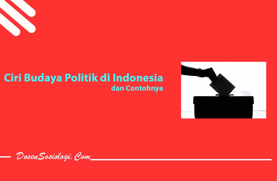 Ciri Budaya Politik di Indonesia dan Contohnya