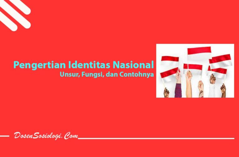 Pengertian Identitas Nasional, Unsur, Fungsi, Dan Contohnya