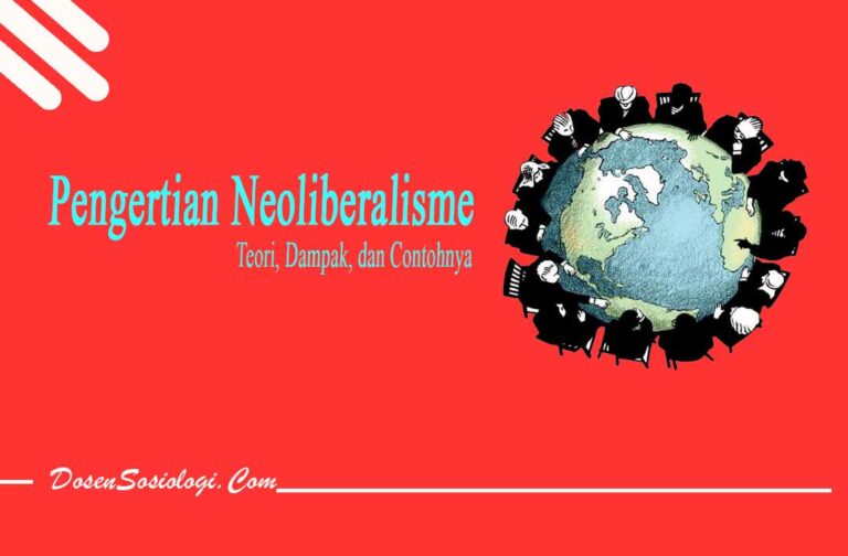 Pengertian Neoliberalisme, Teori, Dampak, Dan 4 Contohnya