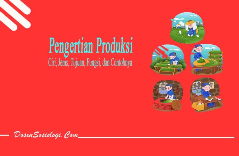 Pengertian Produksi, Ciri, Jenis, Tujuan, Fungsi, Dan Contohnya