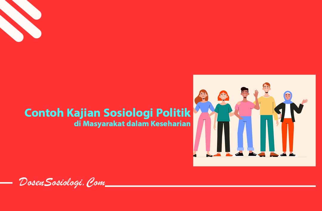 18 Contoh Kajian Sosiologi Politik di Masyarakat dalam Keseharian - Contoh Kajian Sosiologi Politik