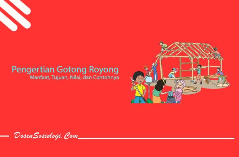 Pengertian Gotong Royong, Manfaat, Tujuan, Nilai, Dan Contohnya