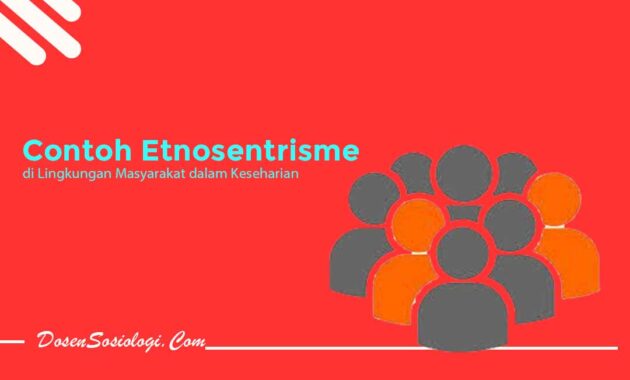 Etnosentrisme Dalam Kehidupan Sehari-hari - DosenSosiologi.com