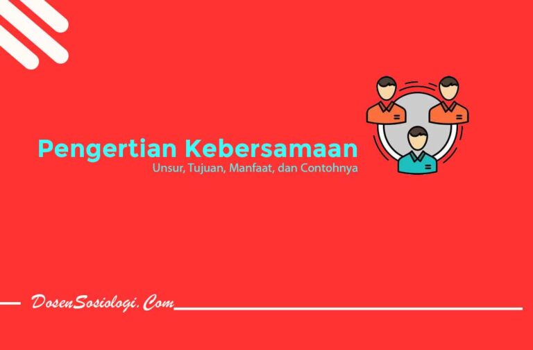 Pengertian Kebersamaan, Unsur, Tujuan, Manfaat, Dan Contohnya